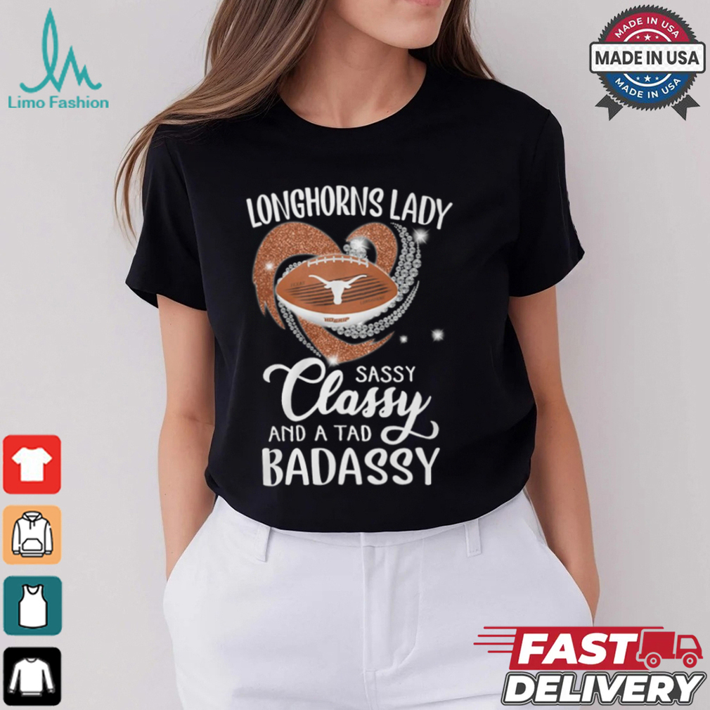 Longhorns Laydy Sassy Classy And A Tad Badassy Shirt Longhorns Laydy Sassy Classy And A Tad Badassy Shirt