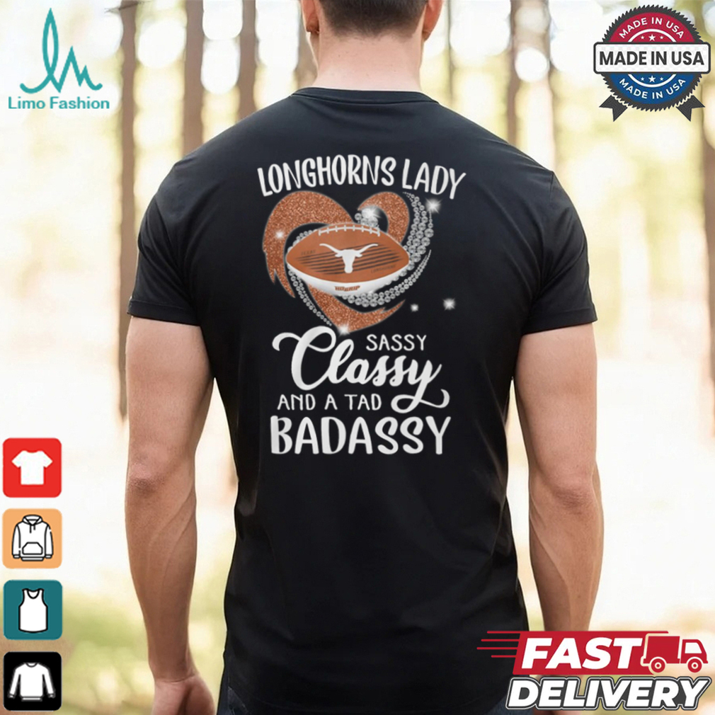 Longhorns Laydy Sassy Classy And A Tad Badassy Shirt Longhorns Laydy Sassy Classy And A Tad Badassy Shirt