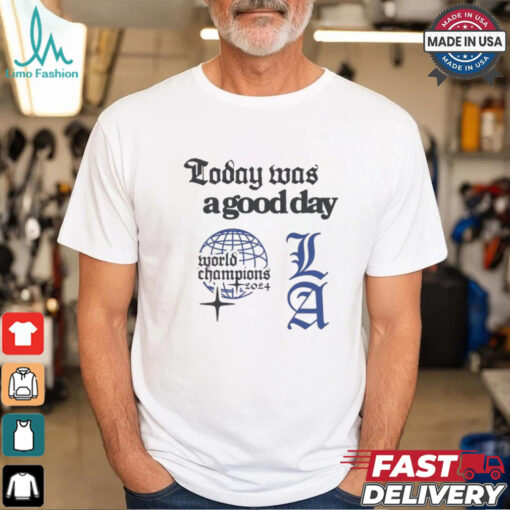 Los Angeles Dodgers Today Was A Good Day World Champions 2024 T shirts