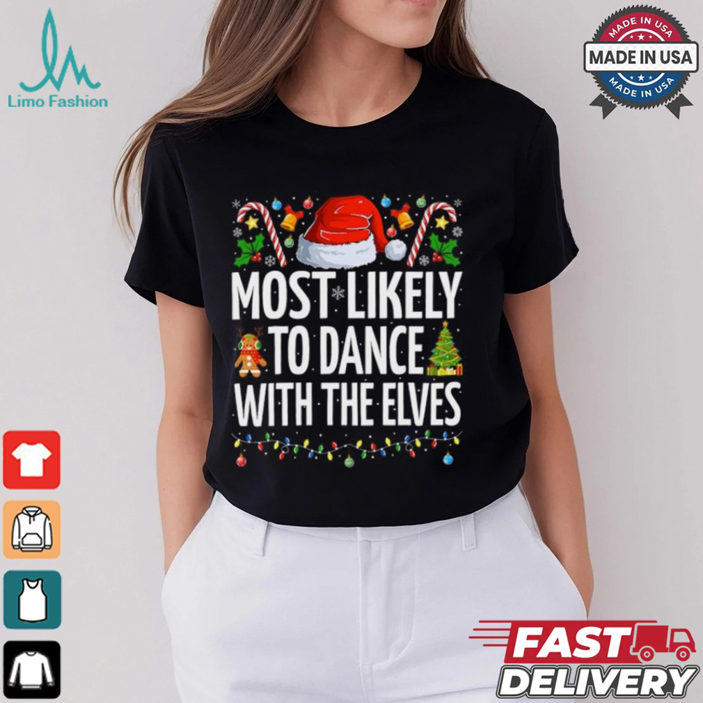 Most Likely To Dance With The Elves Funny Family Christmas Dance T Shirt Recovered Most Likely To Dance With The Elves Funny Family Christmas Dance T Shirt Recovered