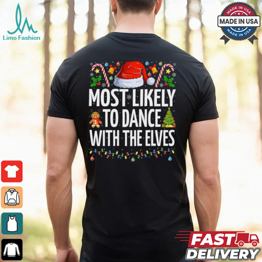 Most Likely To Dance With The Elves Funny Family Christmas Dance T Shirt Recovered Most Likely To Dance With The Elves Funny Family Christmas Dance T Shirt Recovered