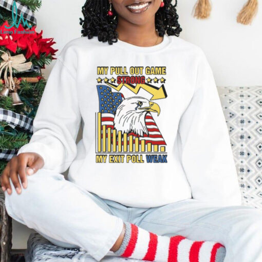 My Pull Out Game Strong My Exit Poll Weak Shirt