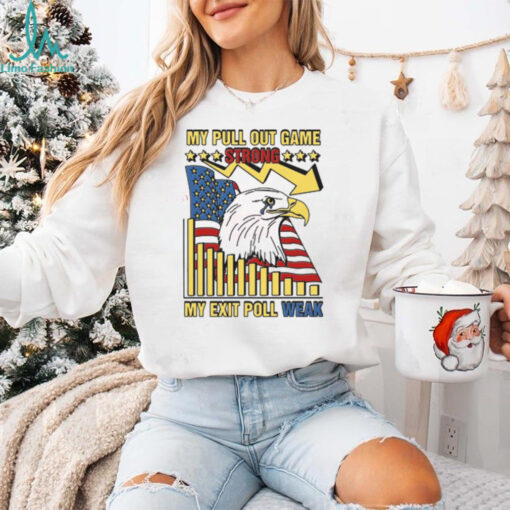 My Pull Out Game Strong My Exit Poll Weak Shirt