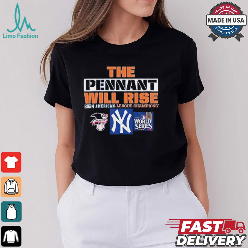 New York Yankees the pennant will rise American league champions 2024 shirt New York Yankees the pennant will rise American league champions 2024 shirt
