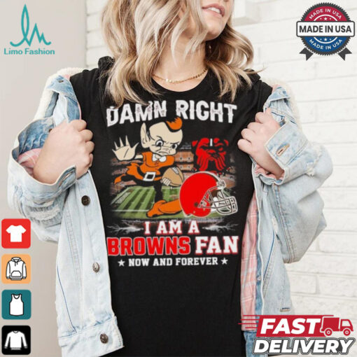 Official Damn Right I Am A Cleveland Browns Football Mascot Fan Now And Forever Shirt