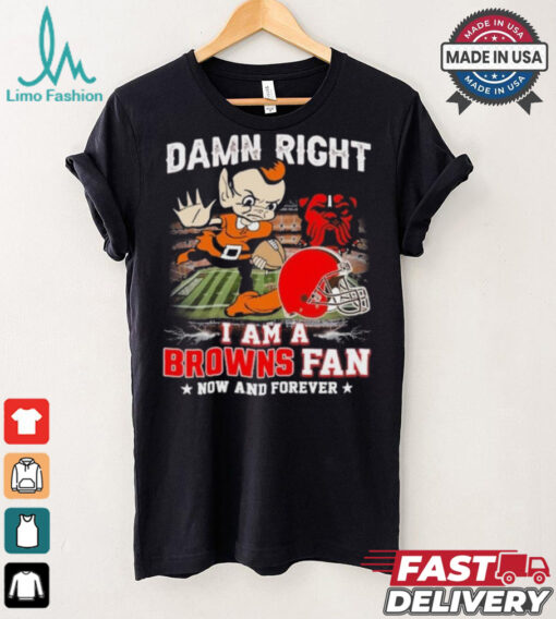 Official Damn Right I Am A Cleveland Browns Football Mascot Fan Now And Forever Shirt