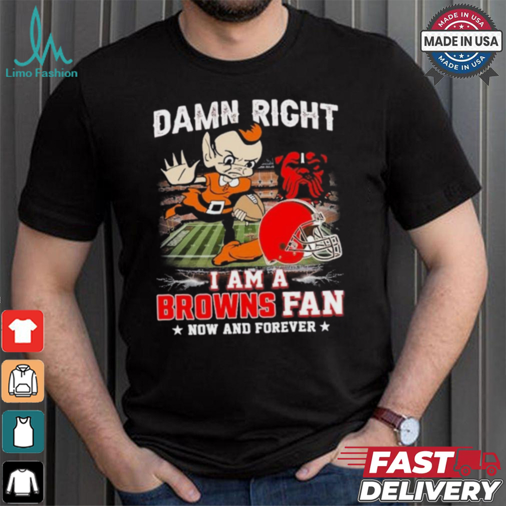 Official Damn Right I Am A Cleveland Browns Football Mascot Fan Now And Forever Shirt Official Damn Right I Am A Cleveland Browns Football Mascot Fan Now And Forever Shirt