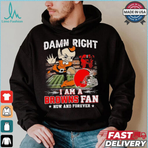 Official Damn Right I Am A Cleveland Browns Football Mascot Fan Now And Forever Shirt