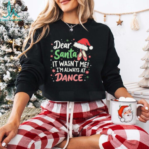 Official Dear santa it wasn’t me I’m always at dance ballet Christmas 2024 T shirt