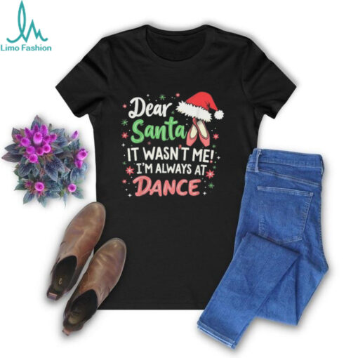 Official Dear santa it wasn’t me I’m always at dance ballet Christmas 2024 T shirt