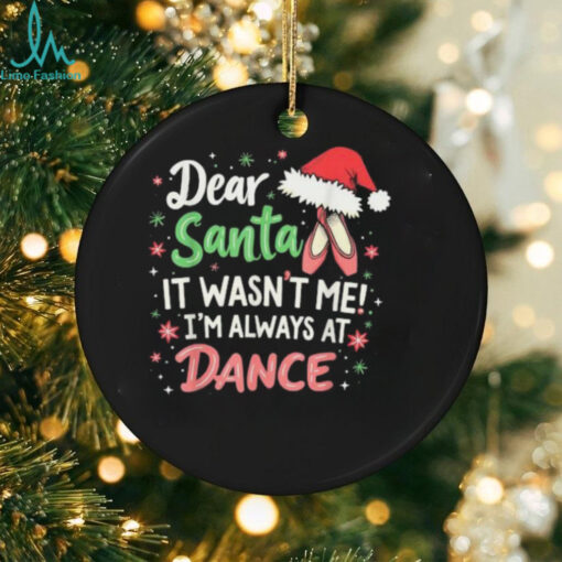 Official Dear santa it wasn’t me I’m always at dance ballet Christmas 2024 T shirt
