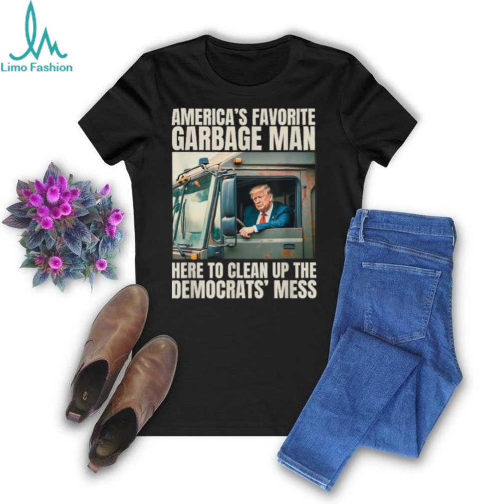 Official Official Trump america’s favorite garbage truck man here to clean up the democrats’ mess T shirt Official Official Trump america’s favorite garbage truck man here to clean up the democrats’ mess T shirt