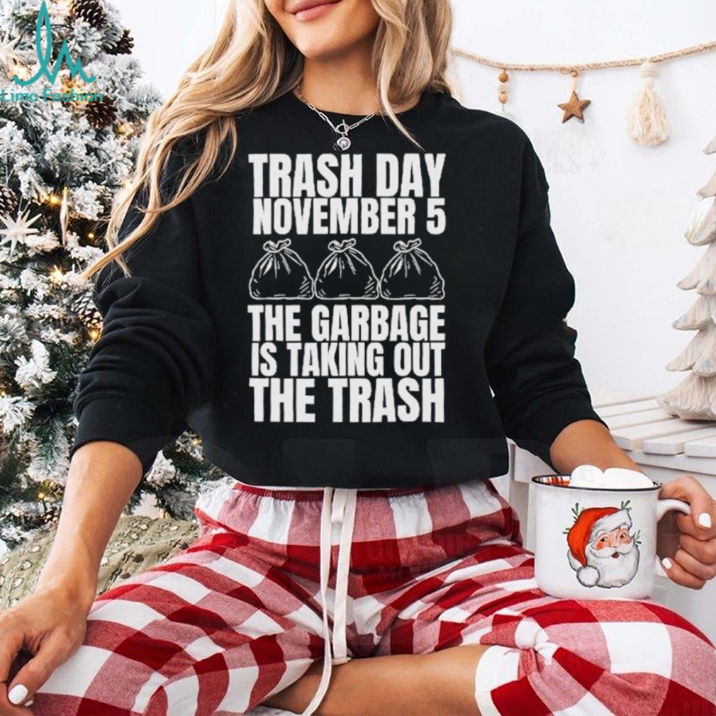Official Trash Day November 5 The Garbage Is Taking Out The Trash Shirt Official Trash Day November 5 The Garbage Is Taking Out The Trash Shirt