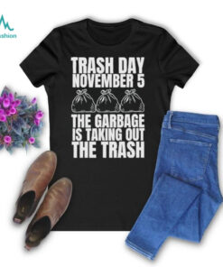 Official Trash Day November 5 The Garbage Is Taking Out The Trash Shirt