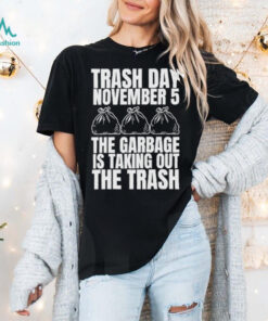 Official Trash Day November 5 The Garbage Is Taking Out The Trash Shirt