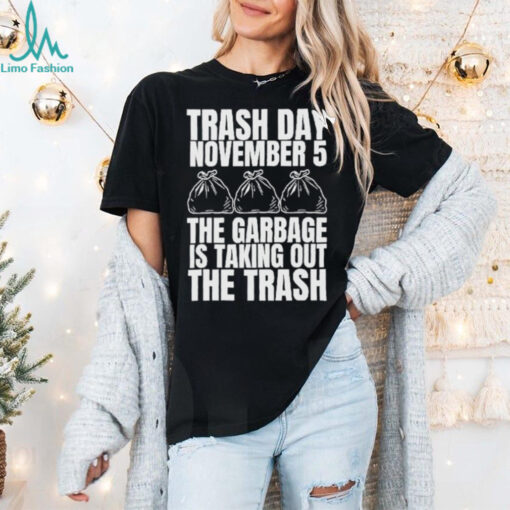 Official Trash Day November 5 The Garbage Is Taking Out The Trash Shirt