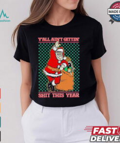 Official Y’all Ain’t Gettin’ Shit This Year Ugly Christmas Shirt