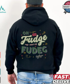 Oh Fudge Only I Didn't Say Fudge Shirt