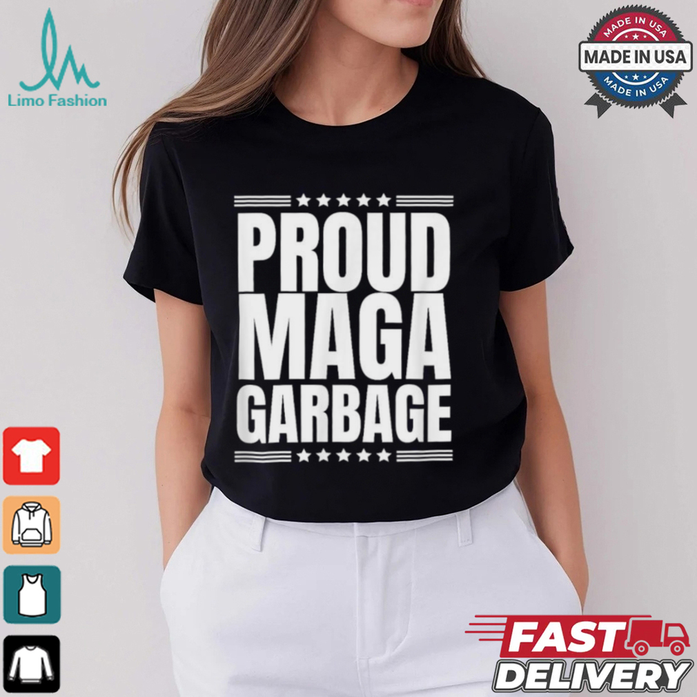 Proud MAGA Garbage Trump Supporter T Shirt Proud MAGA Garbage Trump Supporter T Shirt