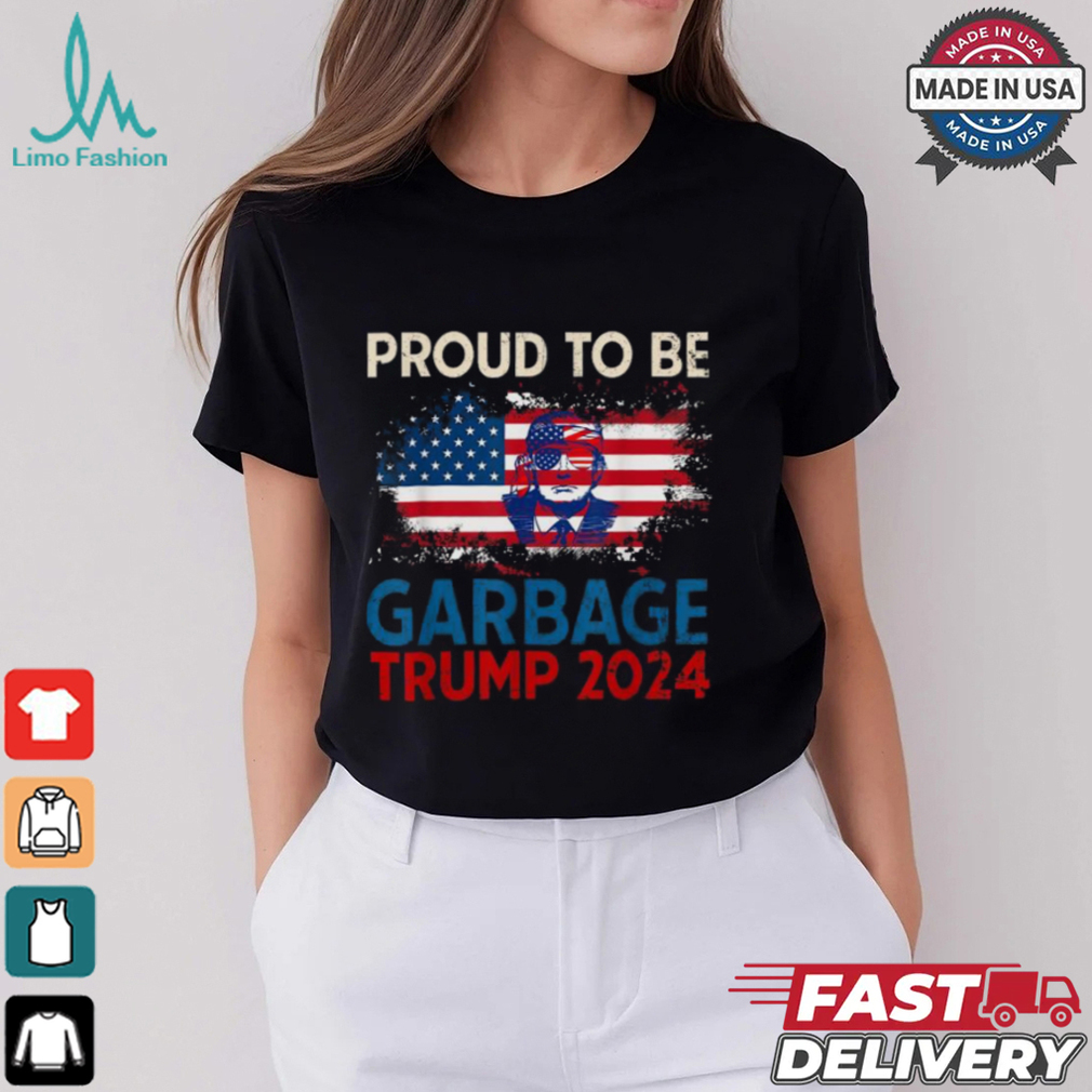 Proud To Be Garbage Trump America Flag Presiden 2024 T Shirts Proud To Be Garbage Trump America Flag Presiden 2024 T Shirts