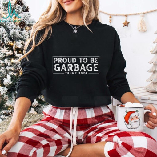 Proud to Be Garbage Trump 2024 Shirt