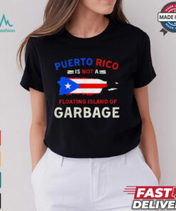 Puerto Rico Is Not A Floating Island Of Garbage T Shirts