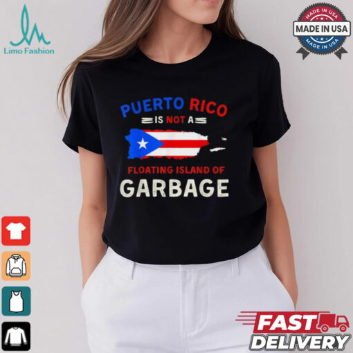 Puerto Rico Is Not A Floating Island Of Garbage T Shirts