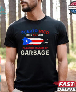 Puerto Rico Is Not A Floating Island Of Garbage T Shirts
