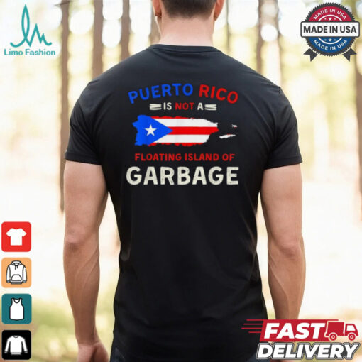Puerto Rico Is Not A Floating Island Of Garbage T Shirts