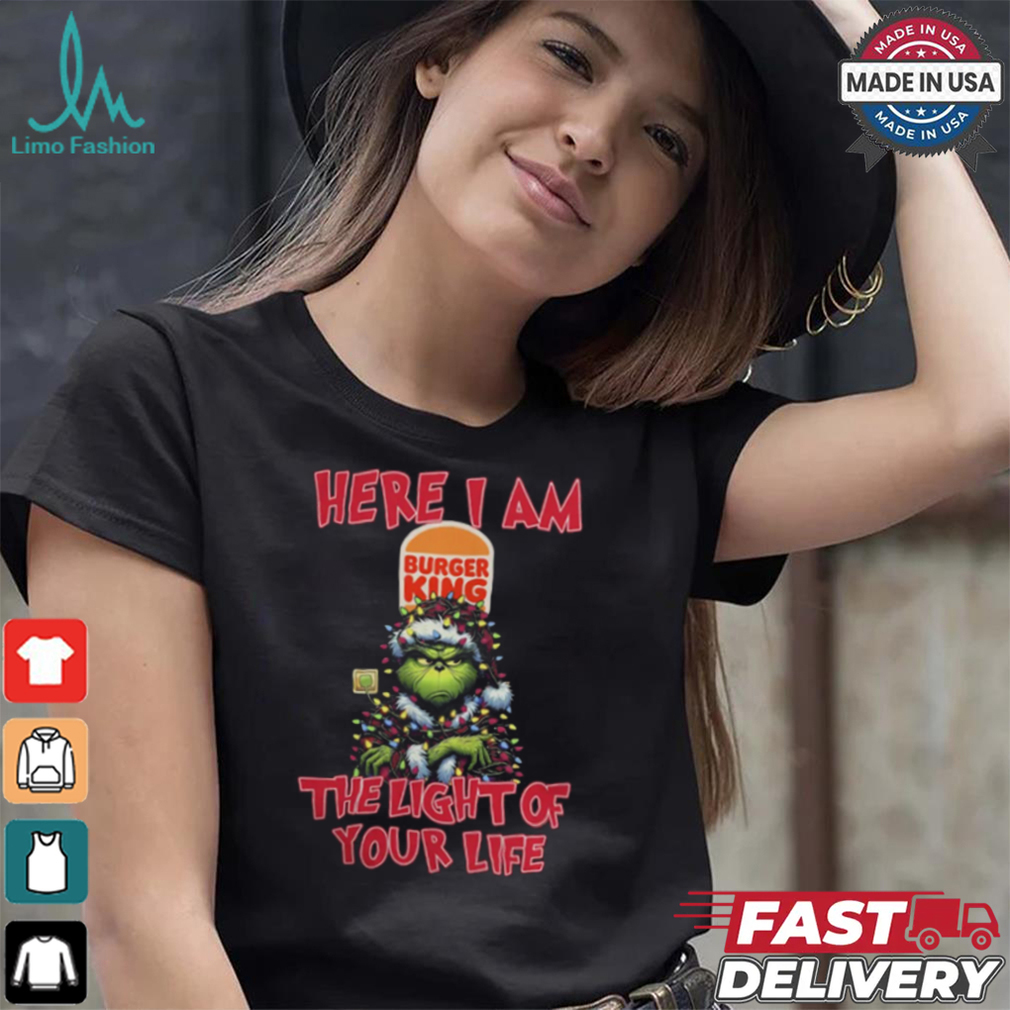 Santa Grinch Here I Am Burger King The Light Of Your Life Christmas Light Shirt Santa Grinch Here I Am Burger King The Light Of Your Life Christmas Light Shirt