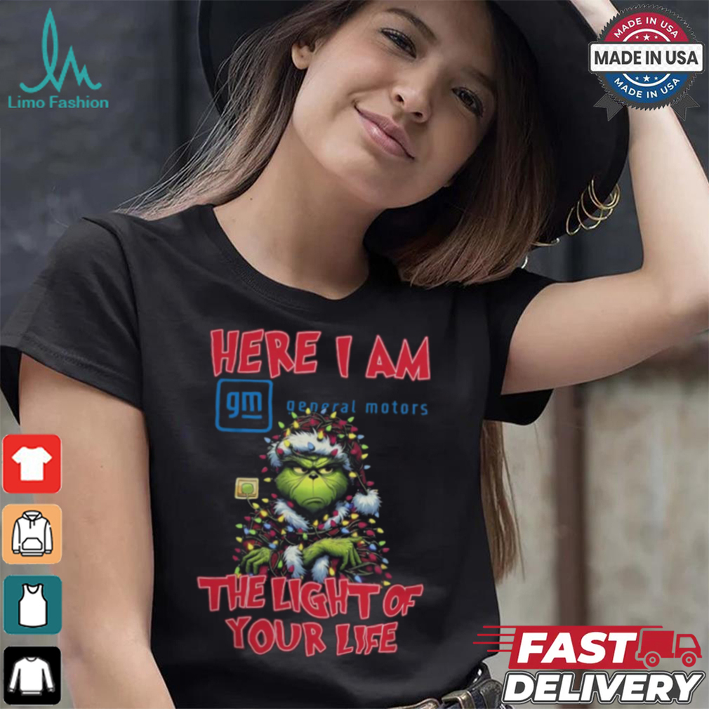 Santa Grinch Here I Am General Motors The Light Of Your Life Christmas Light Shirt Santa Grinch Here I Am General Motors The Light Of Your Life Christmas Light Shirt