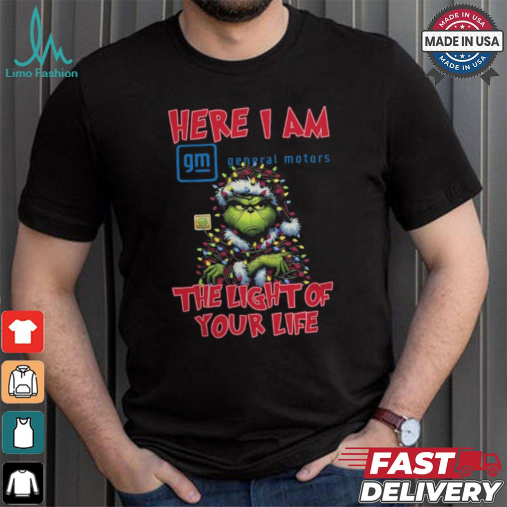 Santa Grinch Here I Am General Motors The Light Of Your Life Christmas Light Shirt Santa Grinch Here I Am General Motors The Light Of Your Life Christmas Light Shirt