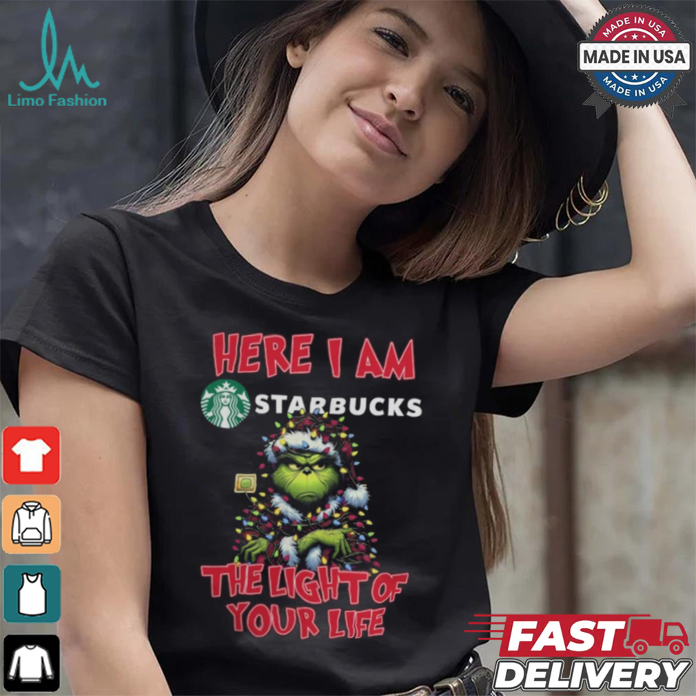 Santa Grinch Here I Am Starbucks The Light Of Your Life Christmas Light Shirt Santa Grinch Here I Am Starbucks The Light Of Your Life Christmas Light Shirt