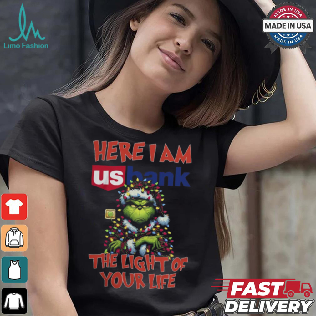 Santa Grinch Here I Am Us Bank The Light Of Your Life Christmas Light Shirt Santa Grinch Here I Am Us Bank The Light Of Your Life Christmas Light Shirt
