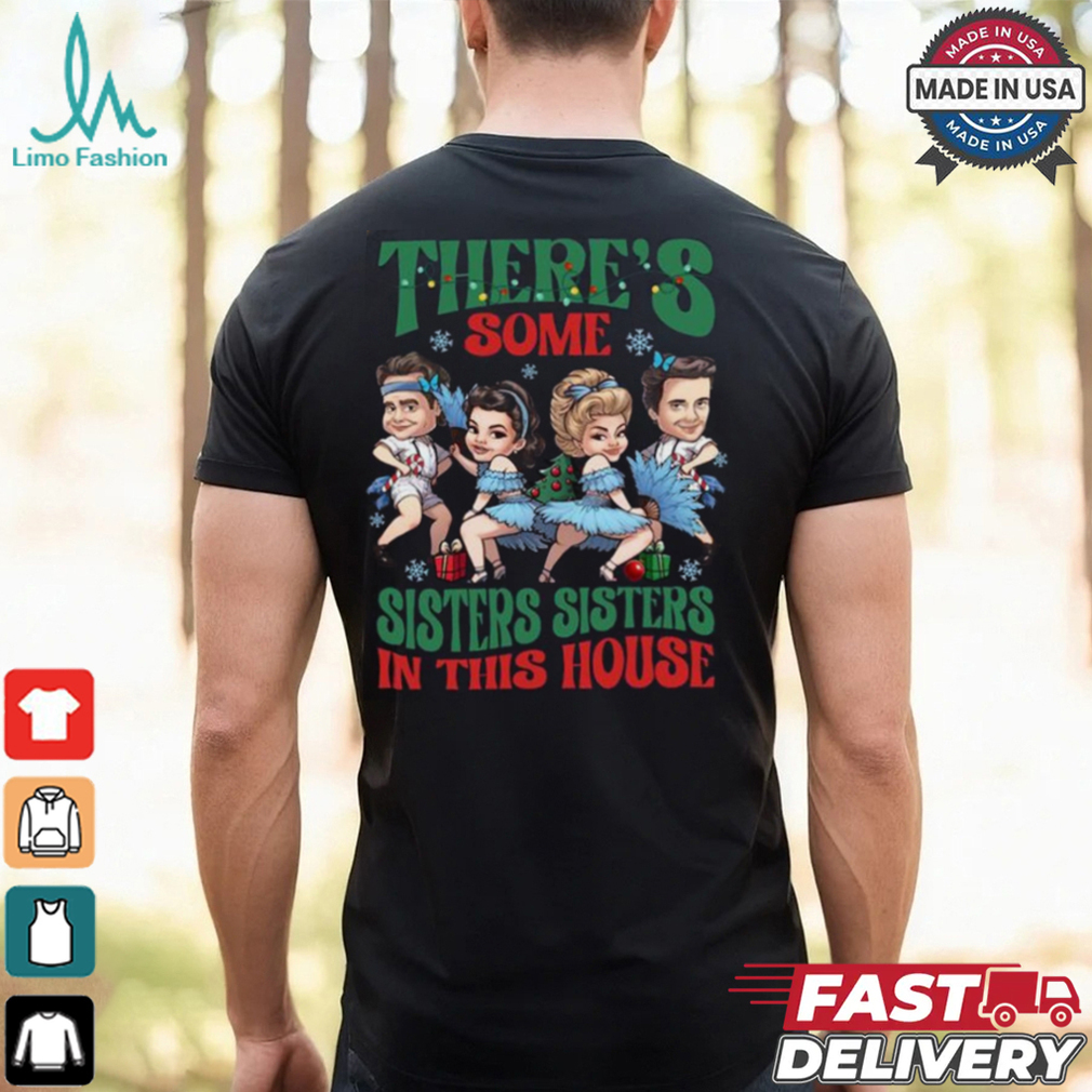 There's Some Sisters Sisters In The House Shirt There's Some Sisters Sisters In The House Shirt