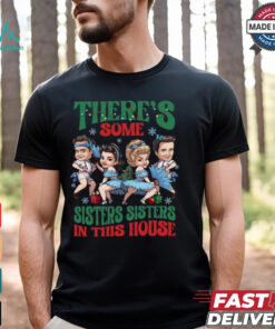 There's Some Sisters Sisters In The House Shirt