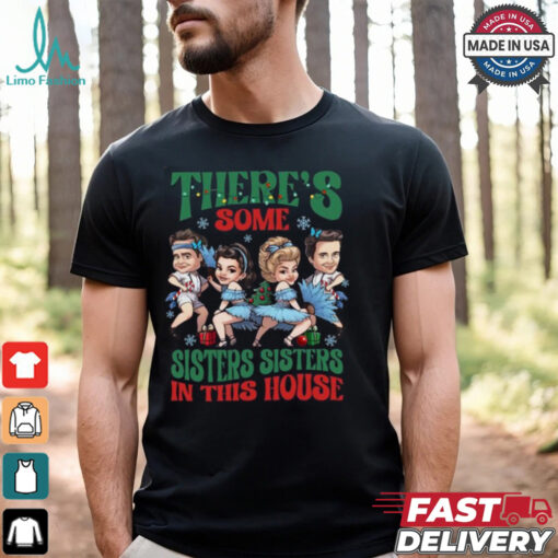 There’s Some Sisters Sisters In The House Shirt