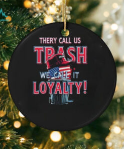 They Call Us Trash We Call It Loyalty Trump Political TShirts USA Flag Hat Design Funny Patriotic Tee