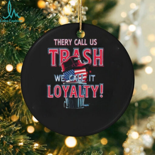 They Call Us Trash We Call It Loyalty Trump Political TShirts USA Flag Hat Design Funny Patriotic Tee