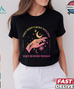 They Didn’t Burn Witches They Burned Women Shirt