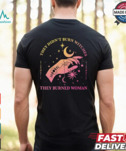 They Didn't Burn Witches They Burned Women Shirt