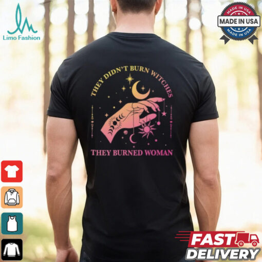 They Didn’t Burn Witches They Burned Women Shirt