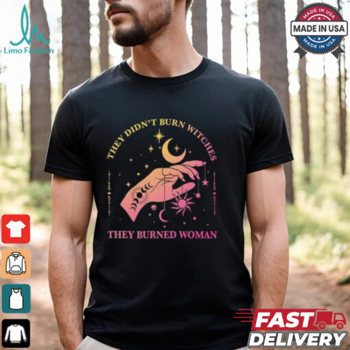 They Didn’t Burn Witches They Burned Women Shirt