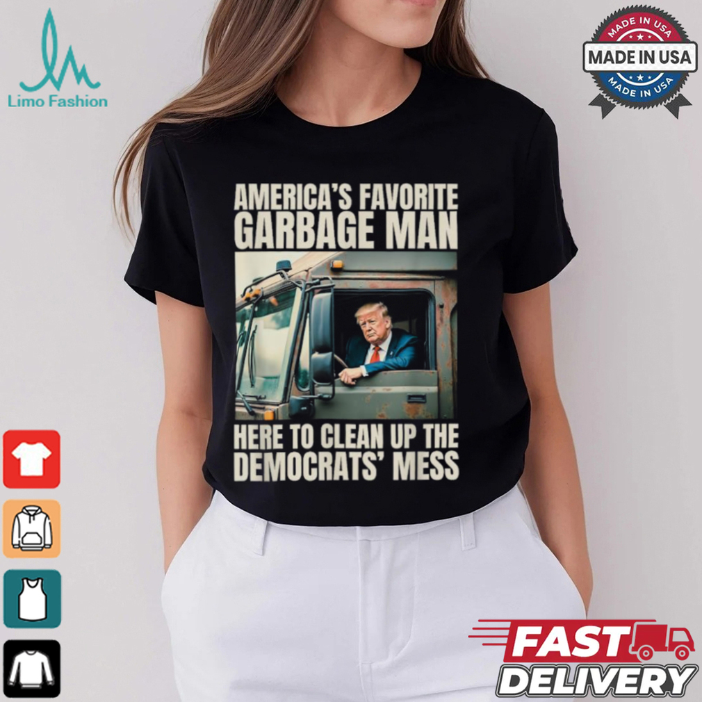 Trump America’s Favorite Garbage Man Here To Clean Up The Democrats Mess Trash Truck T shirts Trump America’s Favorite Garbage Man Here To Clean Up The Democrats Mess Trash Truck T shirts