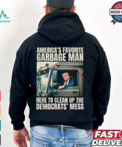 Trump America’s Favorite Garbage Man Here To Clean Up The Democrats Mess Trash Truck T shirts