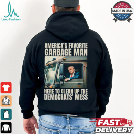 Trump America’s Favorite Garbage Man Here To Clean Up The Democrats Mess Trash Truck T shirts