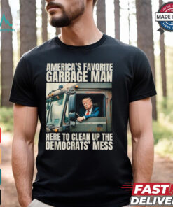 Trump America’s Favorite Garbage Man Here To Clean Up The Democrats Mess Trash Truck T shirts