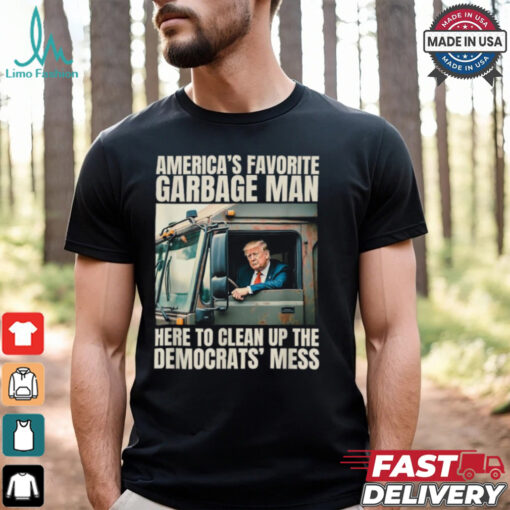 Trump America’s Favorite Garbage Man Here To Clean Up The Democrats Mess Trash Truck T shirts