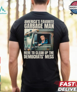 Trump America’s Favorite Garbage Man Here To Clean Up The Democrats Mess Trash Truck T shirts