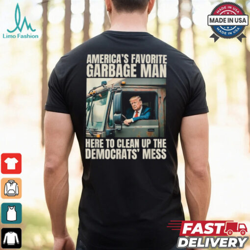 Trump America’s Favorite Garbage Man Here To Clean Up The Democrats Mess Trash Truck T shirts